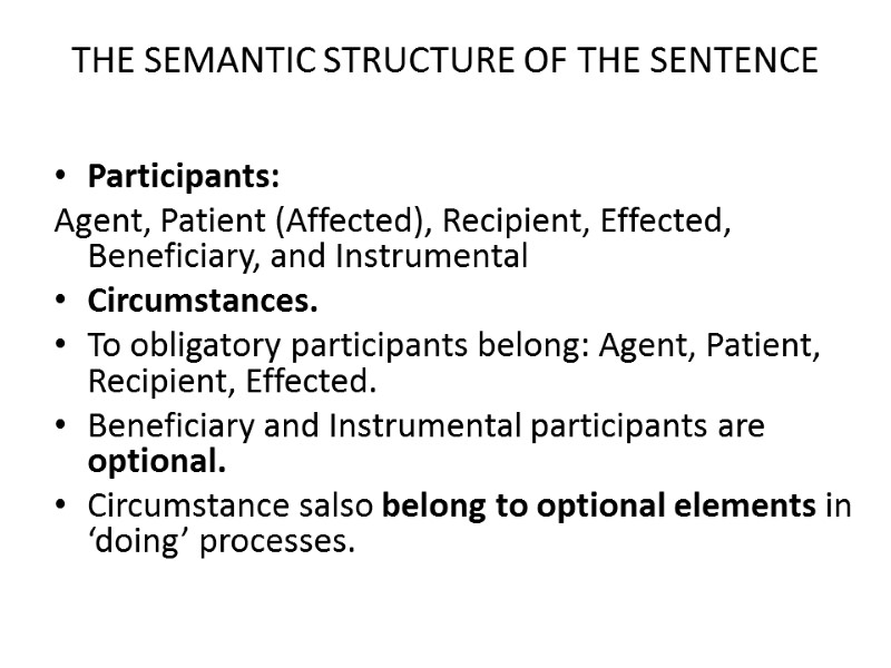 THE SEMANTIC STRUCTURE OF THE SENTENCE  Participants:  Agent, Patient (Affected), Recipient, Effected,